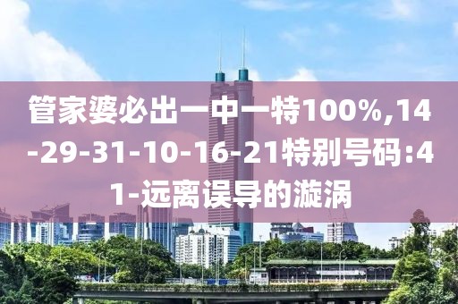 管家婆必出一中一特100%,14-29-31-10-16-21特别号码:41-远离误导的漩涡