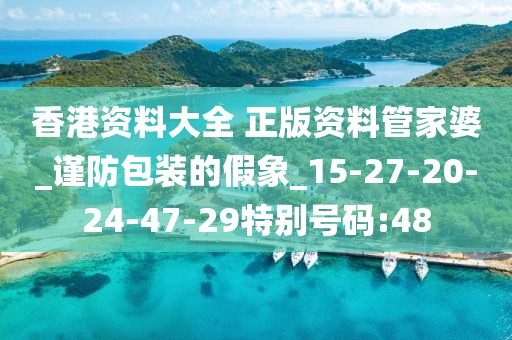 香港资料大全 正版资料管家婆_谨防包装的假象_15-27-20-24-47-29特别号码:48