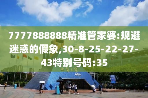 7777888888精准管家婆:规避迷惑的假象,30-8-25-22-27-43特别号码:35